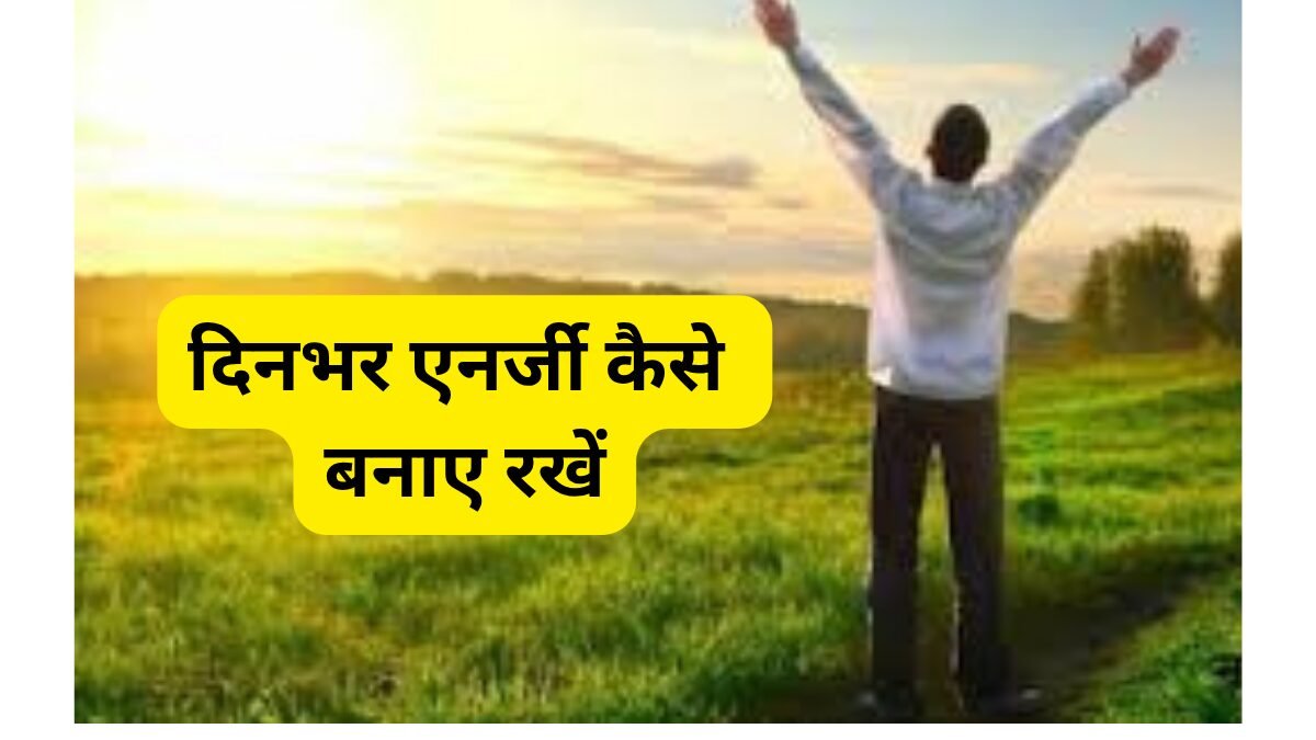 दिनभर एनर्जी कैसे बनाए रखें