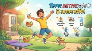 दिनभर active रहने के छोटे और आसान तरीके